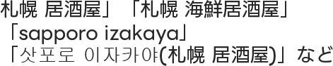 札幌 居酒屋」「札幌 海鮮居酒屋」「sapporo izakaya」「삿포로 이자카야(札幌 居酒屋)」など